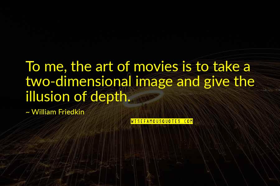 Orawan Jansomboon Quotes By William Friedkin: To me, the art of movies is to Orawan Jansomboon Quotes By William Friedkin: To me, the art of movies is to