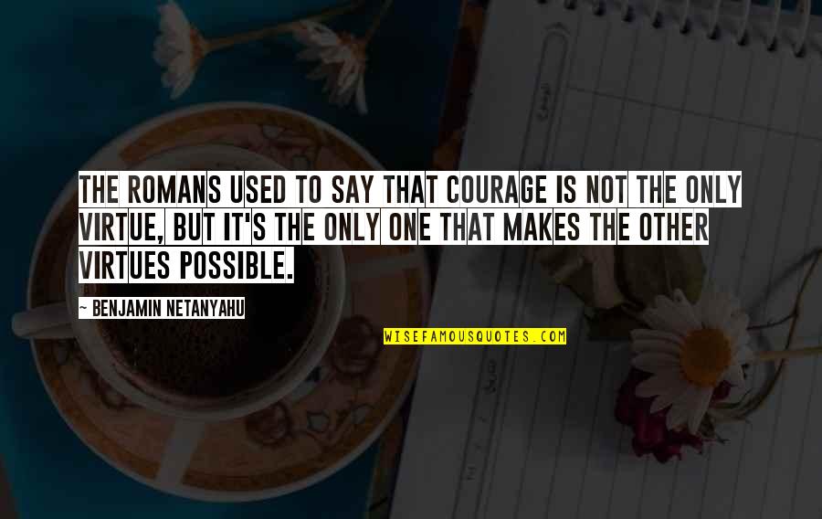 Orawski Dw R Quotes By Benjamin Netanyahu: The Romans used to say that courage is Orawski Dw R Quotes By Benjamin Netanyahu: The Romans used to say that courage is