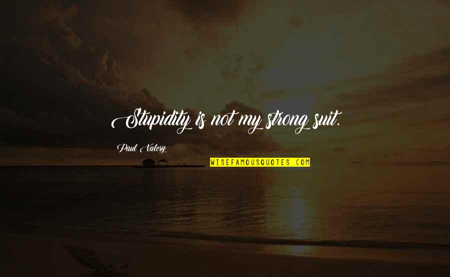 Orawski Zamek Quotes By Paul Valery: Stupidity is not my strong suit. Orawski Zamek Quotes By Paul Valery: Stupidity is not my strong suit.