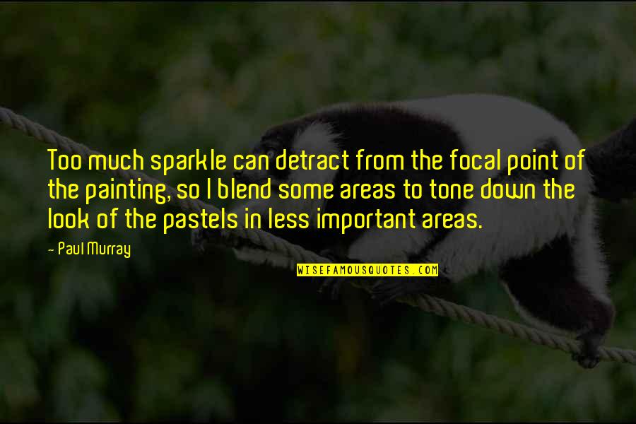 Orayna Quotes By Paul Murray: Too much sparkle can detract from the focal Orayna Quotes By Paul Murray: Too much sparkle can detract from the focal