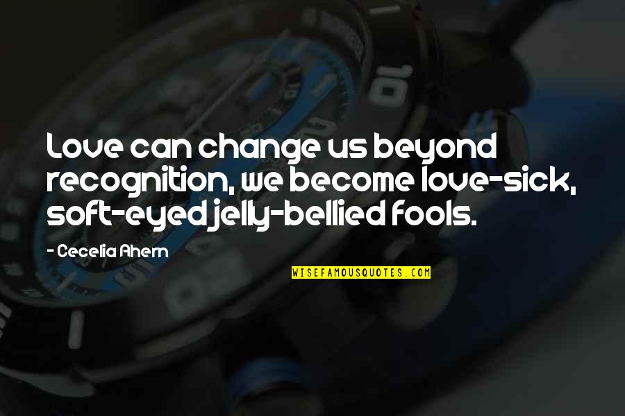 Orazio Fabio Quotes By Cecelia Ahern: Love can change us beyond recognition, we become Orazio Fabio Quotes By Cecelia Ahern: Love can change us beyond recognition, we become