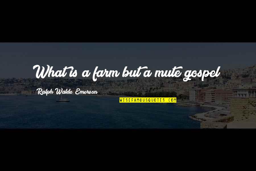 Orazio Fabio Quotes By Ralph Waldo Emerson: What is a farm but a mute gospel? Orazio Fabio Quotes By Ralph Waldo Emerson: What is a farm but a mute gospel?