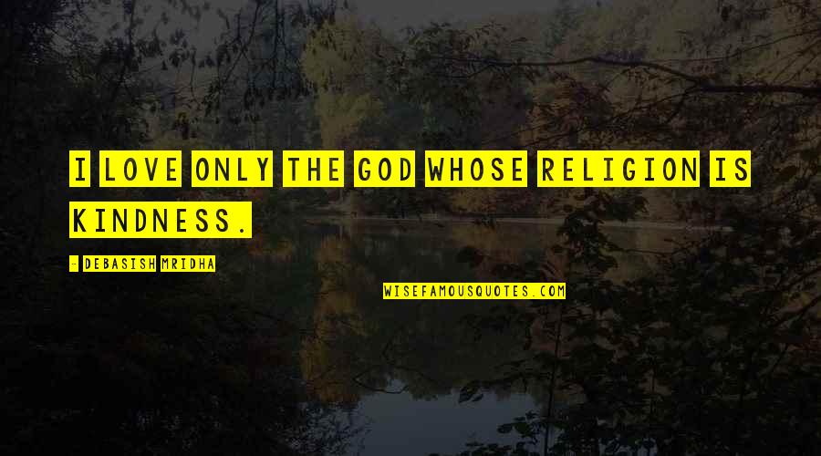 Orazova Quotes By Debasish Mridha: I love only the god whose religion is Orazova Quotes By Debasish Mridha: I love only the god whose religion is