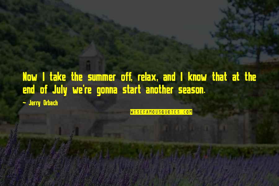 Orbach Quotes By Jerry Orbach: Now I take the summer off, relax, and Orbach Quotes By Jerry Orbach: Now I take the summer off, relax, and