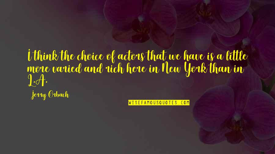 Orbach Quotes By Jerry Orbach: I think the choice of actors that we Orbach Quotes By Jerry Orbach: I think the choice of actors that we