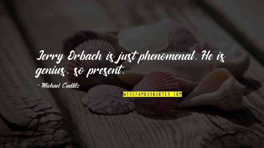 Orbach Quotes By Michael Cudlitz: Jerry Orbach is just phenomenal. He is genius, Orbach Quotes By Michael Cudlitz: Jerry Orbach is just phenomenal. He is genius,