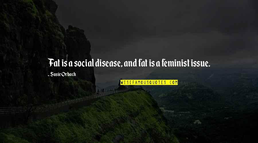 Orbach Quotes By Susie Orbach: Fat is a social disease, and fat is Orbach Quotes By Susie Orbach: Fat is a social disease, and fat is