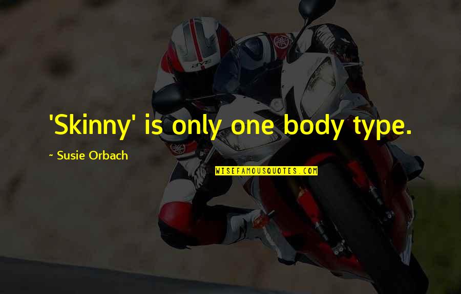 Orbach Quotes By Susie Orbach: 'Skinny' is only one body type. Orbach Quotes By Susie Orbach: 'Skinny' is only one body type.