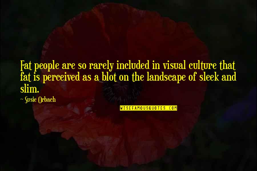 Orbach Quotes By Susie Orbach: Fat people are so rarely included in visual Orbach Quotes By Susie Orbach: Fat people are so rarely included in visual