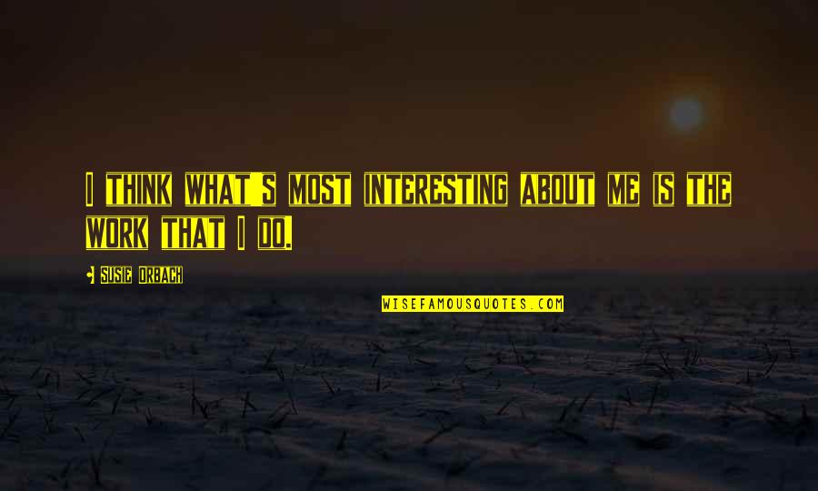 Orbach Quotes By Susie Orbach: I think what's most interesting about me is