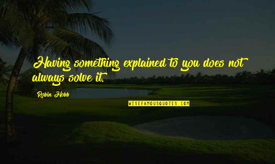 Orbakaite Kristina Quotes By Robin Hobb: Having something explained to you does not always