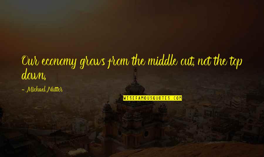 Orbax Antibiotic Quotes By Michael Nutter: Our economy grows from the middle out, not Orbax Antibiotic Quotes By Michael Nutter: Our economy grows from the middle out, not