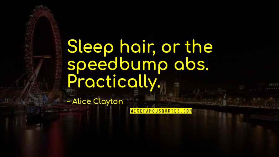 Orbegoso Peru Quotes By Alice Clayton: Sleep hair, or the speedbump abs. Practically.