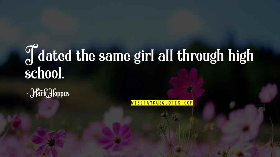 Orbelianebis Quotes By Mark Hoppus: I dated the same girl all through high Orbelianebis Quotes By Mark Hoppus: I dated the same girl all through high