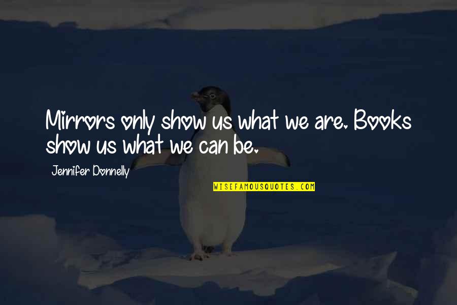 Orbeliani Square Quotes By Jennifer Donnelly: Mirrors only show us what we are. Books Orbeliani Square Quotes By Jennifer Donnelly: Mirrors only show us what we are. Books