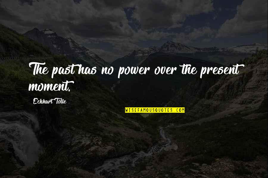 Orbelo Quotes By Eckhart Tolle: The past has no power over the present Orbelo Quotes By Eckhart Tolle: The past has no power over the present