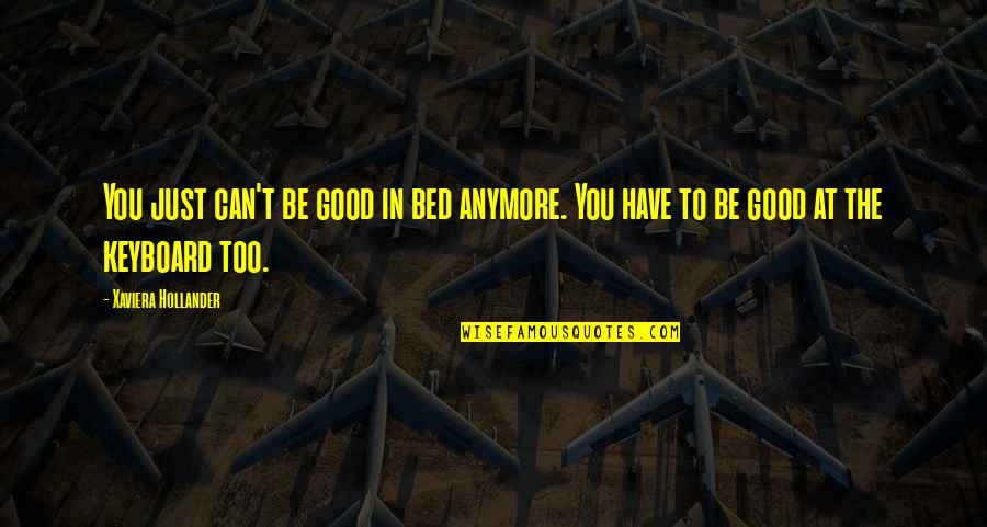 Orbelo Quotes By Xaviera Hollander: You just can't be good in bed anymore. Orbelo Quotes By Xaviera Hollander: You just can't be good in bed anymore.