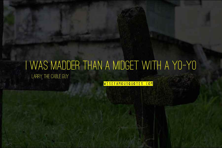 Orbem Latin Quotes By Larry The Cable Guy: I was madder than a midget with a