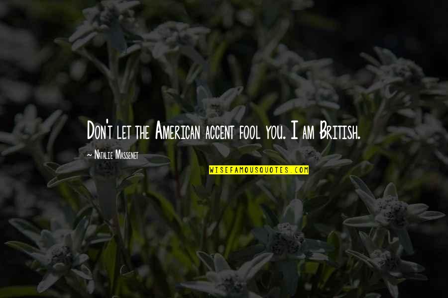 Orbestes Quotes By Natalie Massenet: Don't let the American accent fool you. I Orbestes Quotes By Natalie Massenet: Don't let the American accent fool you. I
