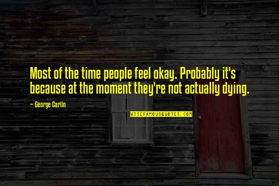 Orbet T Quotes By George Carlin: Most of the time people feel okay. Probably
