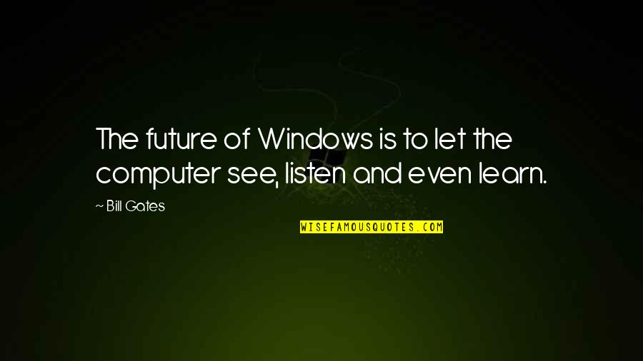 Orbicular Quotes By Bill Gates: The future of Windows is to let the