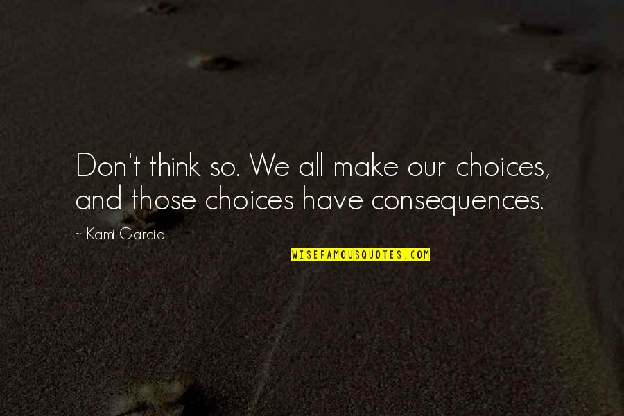 Orbiiit Quotes By Kami Garcia: Don't think so. We all make our choices,