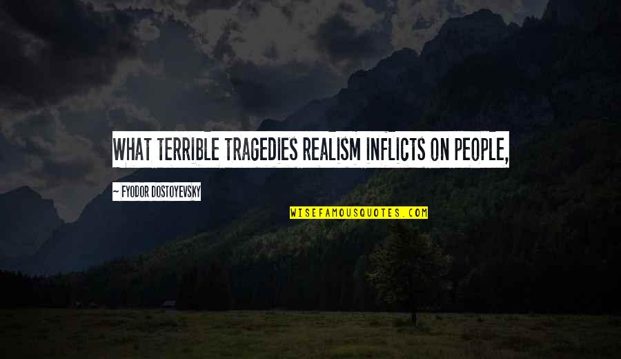 Orbinauts Quotes By Fyodor Dostoyevsky: What terrible tragedies realism inflicts on people, Orbinauts Quotes By Fyodor Dostoyevsky: What terrible tragedies realism inflicts on people,
