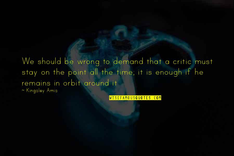 Orbit Quotes By Kingsley Amis: We should be wrong to demand that a Orbit Quotes By Kingsley Amis: We should be wrong to demand that a