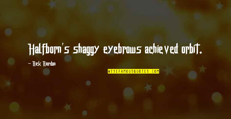 Orbit Quotes By Rick Riordan: Halfborn's shaggy eyebrows achieved orbit. Orbit Quotes By Rick Riordan: Halfborn's shaggy eyebrows achieved orbit.