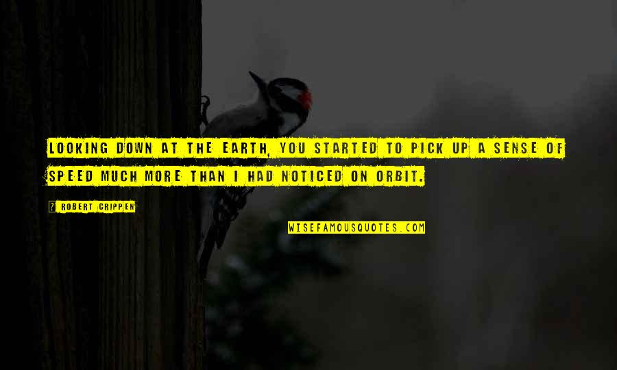 Orbit Quotes By Robert Crippen: Looking down at the Earth, you started to