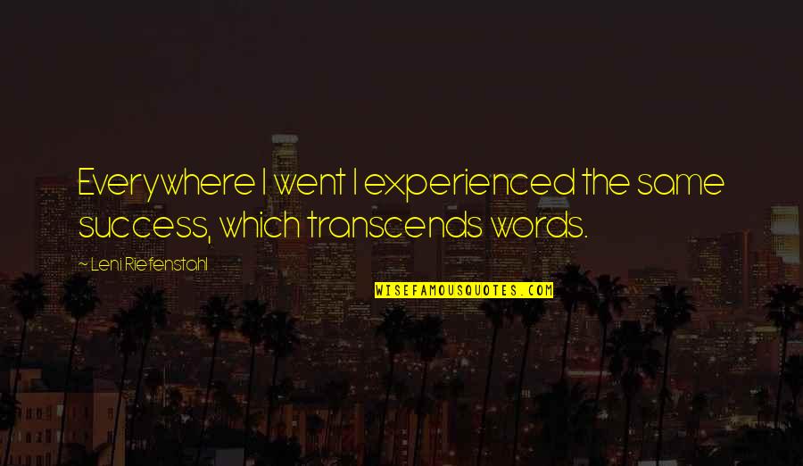 Orbit Sprinkler Quotes By Leni Riefenstahl: Everywhere I went I experienced the same success, Orbit Sprinkler Quotes By Leni Riefenstahl: Everywhere I went I experienced the same success,