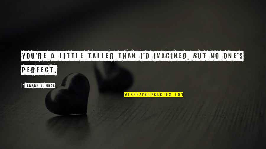 Orbited Synonym Quotes By Sarah J. Maas: You're a little taller than I'd imagined, but Orbited Synonym Quotes By Sarah J. Maas: You're a little taller than I'd imagined, but