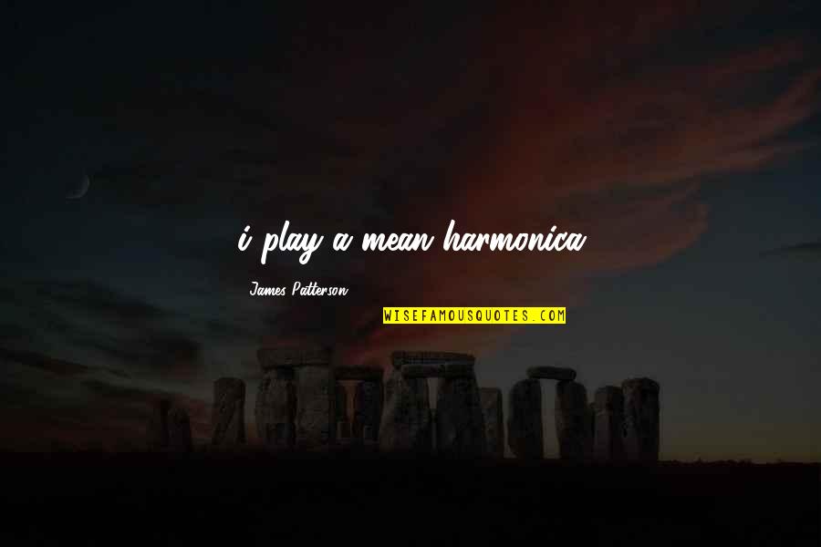 Orbiters Quotes By James Patterson: i play a mean harmonica Orbiters Quotes By James Patterson: i play a mean harmonica