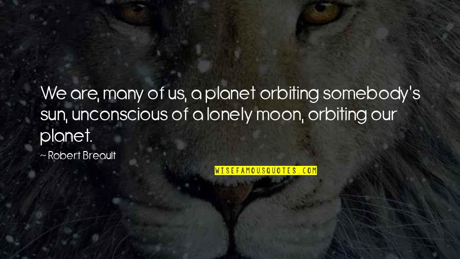 Orbiting The Sun Quotes By Robert Breault: We are, many of us, a planet orbiting