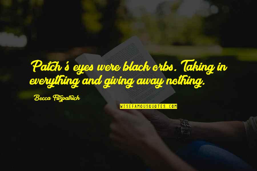 Orbs Quotes By Becca Fitzpatrick: Patch's eyes were black orbs. Taking in everything