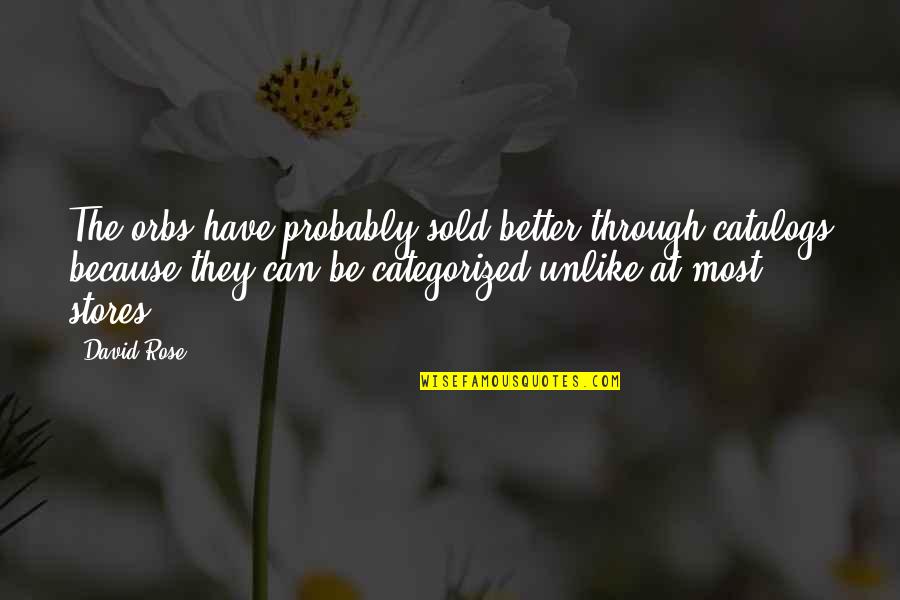 Orbs Quotes By David Rose: The orbs have probably sold better through catalogs Orbs Quotes By David Rose: The orbs have probably sold better through catalogs