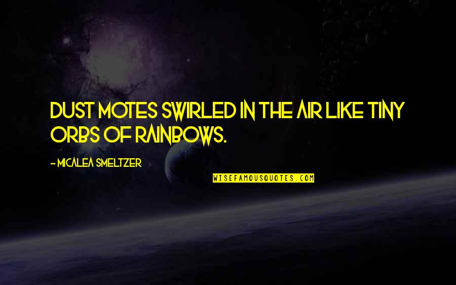 Orbs Quotes By Micalea Smeltzer: Dust motes swirled in the air like tiny