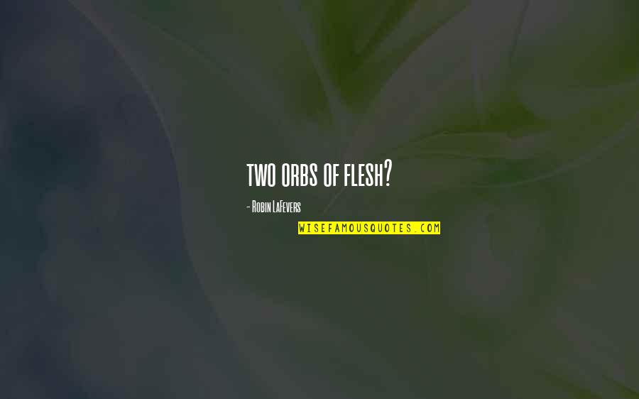 Orbs Quotes By Robin LaFevers: two orbs of flesh? Orbs Quotes By Robin LaFevers: two orbs of flesh?