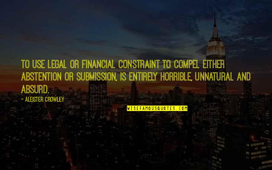 Orcades Islands Quotes By Aleister Crowley: To use legal or financial constraint to compel Orcades Islands Quotes By Aleister Crowley: To use legal or financial constraint to compel