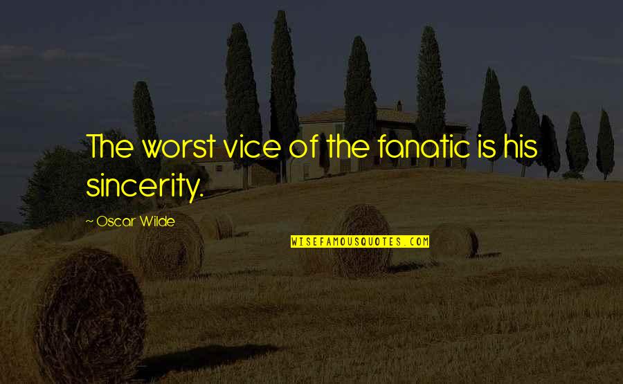Orcades Islands Quotes By Oscar Wilde: The worst vice of the fanatic is his Orcades Islands Quotes By Oscar Wilde: The worst vice of the fanatic is his