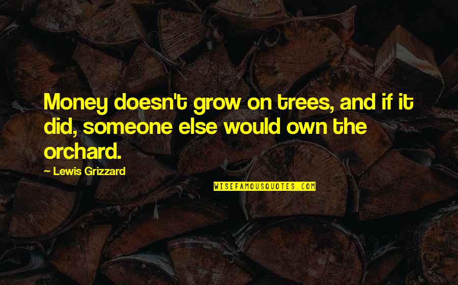 Orchard Quotes By Lewis Grizzard: Money doesn't grow on trees, and if it