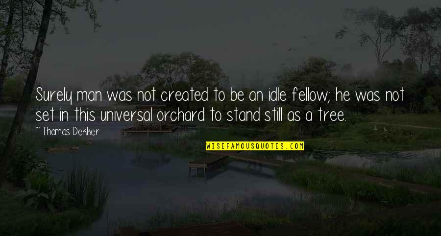 Orchard Quotes By Thomas Dekker: Surely man was not created to be an Orchard Quotes By Thomas Dekker: Surely man was not created to be an