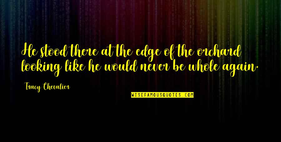 Orchard Quotes By Tracy Chevalier: He stood there at the edge of the Orchard Quotes By Tracy Chevalier: He stood there at the edge of the