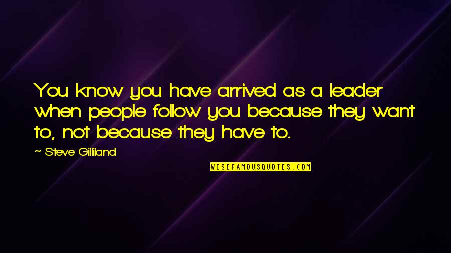Orcheer Quotes By Steve Gilliland: You know you have arrived as a leader