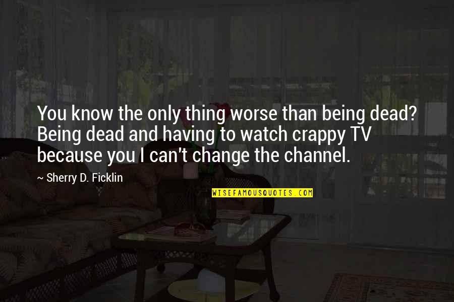 Orchesis Quotes By Sherry D. Ficklin: You know the only thing worse than being Orchesis Quotes By Sherry D. Ficklin: You know the only thing worse than being