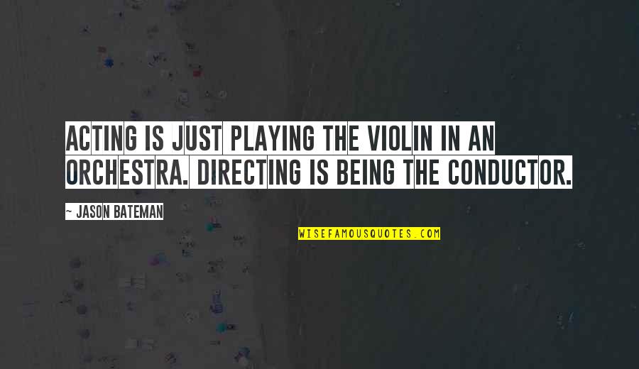 Orchestra Conductor Quotes By Jason Bateman: Acting is just playing the violin in an