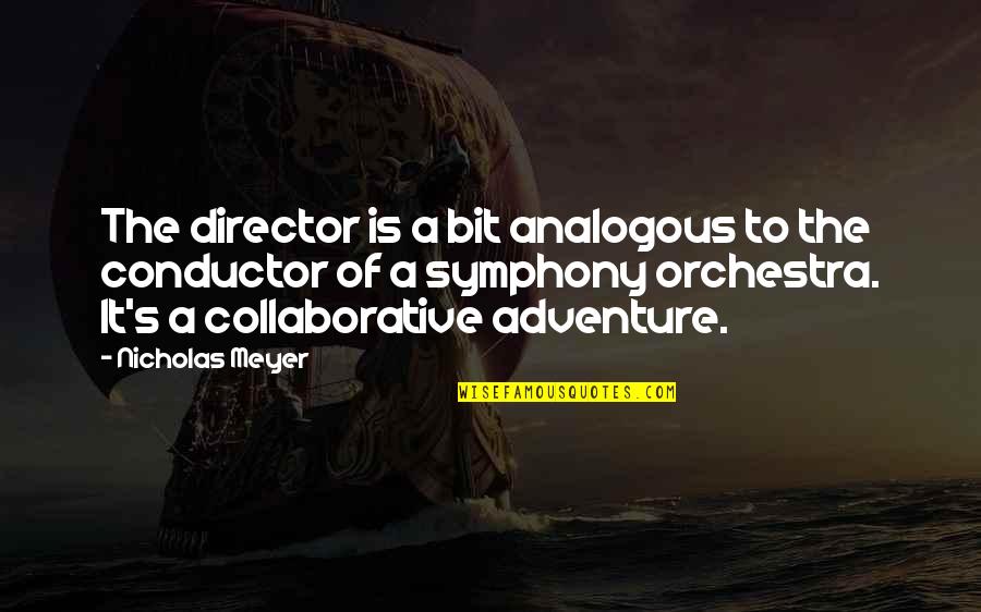Orchestra Conductor Quotes By Nicholas Meyer: The director is a bit analogous to the