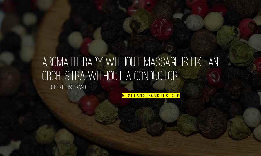 Orchestra Conductor Quotes By Robert Tisserand: Aromatherapy without massage is like an orchestra without