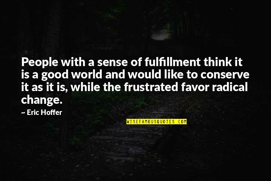 Orchestral Conducting Quotes By Eric Hoffer: People with a sense of fulfillment think it