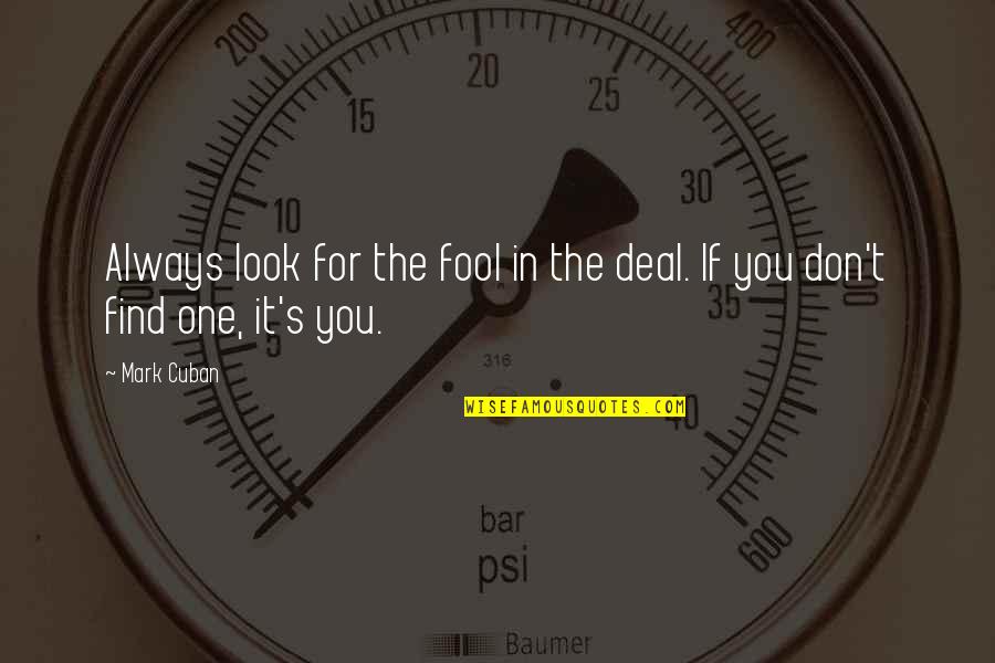 Orchestral Conducting Quotes By Mark Cuban: Always look for the fool in the deal.